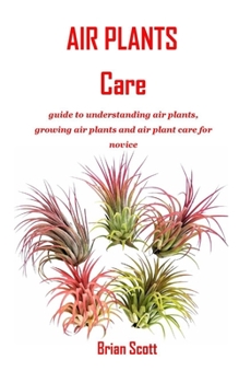 Paperback Air Plants Care: guide to understanding air plants, growing air plants and air plant care for novice Book