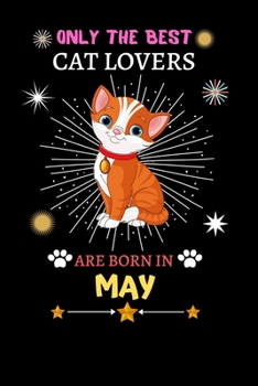 Paperback Only The Best Cat Lovers Are Born In May: Blank Lined Notebook Journal, Cat Notebook Journal For Men Women And Kids, Gifts For Cat Lovers Book