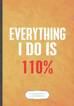 Everything I Do Is 110%: Motivation Blank Lined Notebook/ Journal, Writer Practical Record. Dad Mom Anniversay Gift. Thoughts Creative Writing Logbook. Fashionable Vintage Look 110 Pages B5