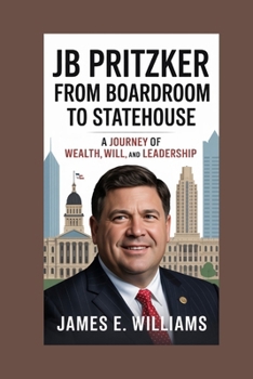 Paperback JB Pritzker: From Boardroom to Statehouse: A Journey of Wealth, Will, and Leadership Book