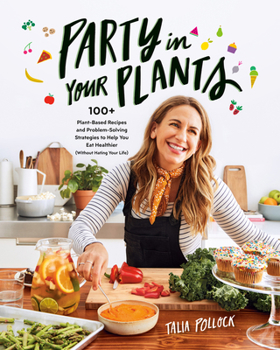 Paperback Party in Your Plants: 100+ Plant-Based Recipes and Problem-Solving Strategies to Help You Eat Healthier (Without Hating Your Life): A Cookbook Book