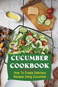 Paperback Cucumber Cookbook: How To Create Delicious Recipes Using Cucumber Book