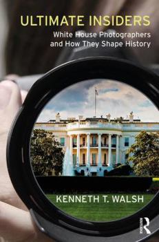 Hardcover Ultimate Insiders: White House Photographers and How They Shape History Book