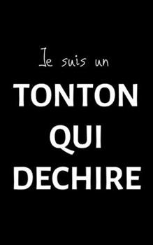 Je suis un tonton qui d�chire: petit carnet de notes lign�, cahier format de poche, petit A5 12,7 cm x 20,32 cm, id�e de cadeau tonton oncle original rigolo dr�le anniversaire no�l f�te