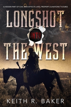 Longshot Into The West: A hidden part of the Civil War affects lives, property and nations' futures - Book #2 of the Longshot