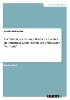 Die Triebfeder des moralischen Gesetzes in Immanuel Kants "Kritik der praktischen Vernunft"
