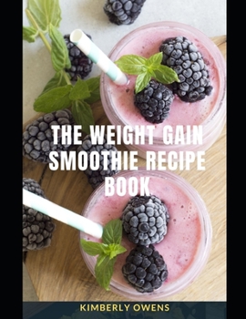 Paperback The Weight Gain Smoothie Recipe Book: Discover Easy to Make and Delicious Smoothie Recipes to Gain Healthy Weight Book