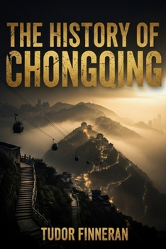 The History of Chongqing: Mountains, Rivers, and the Making of China's Vertical Megacity (Tudor's China)