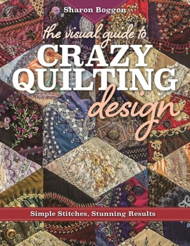 Paperback The Visual Guide to Crazy Quilting Design: Simple Stitches, Stunning Results Book