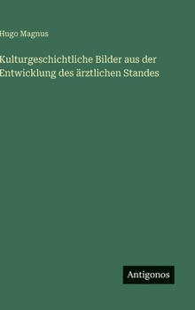 Kulturgeschichtliche Bilder aus der Entwicklung des ärztlichen Standes (German Edition)