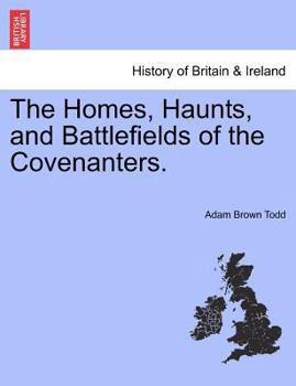 Paperback The Homes, Haunts, and Battlefields of the Covenanters. Book