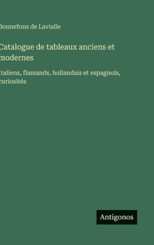 Catalogue de tableaux anciens et modernes: Italiens, flamands, hollandais et espagnols, curiosités (French Edition)