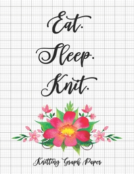 Eat. Sleep. Knit. Knitting Graph Paper: Knitting Graph Paper Blank Notebook: 4:5 Ratio