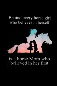 Paperback Behind Every Horse Girl Who Believes In Herself is a horse mom who believed in her first: Behind Every Horse Girl Who Believes In Herself Journal/Note Book