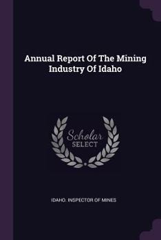 Paperback Annual Report Of The Mining Industry Of Idaho Book