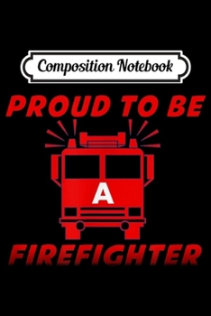 Composition Notebook: Proud to be a Firefighter  Journal/Notebook Blank Lined Ruled 6x9 100 Pages