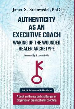Hardcover Authenticity as an Executive Coach: Waking up the Wounded Healer Archetype: A book on the use and challenges of projection in Organizational Coaching Book
