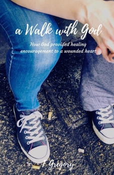 Paperback A Walk with God: How God provided healing encouragement to a wounded heart Book