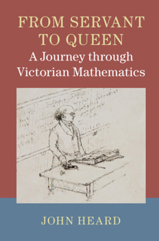 Hardcover From Servant to Queen: A Journey Through Victorian Mathematics Book