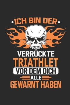 Ich bin der verrückte Triathlet vor dem dich alle gewarnt haben: Notizbuch, Geburtstag Geschenk Buch, Notizblock, 110 Seiten, Verwendung auch als ... Schild bzw. Poster möglich (German Edition)