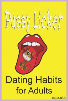 PUSSY LICKER: Dating Habits For Adults
