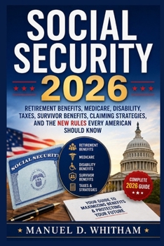 Social Security 2026: The Complete Guide: Retirement Benefits, Medicare, Disability, Taxes, Survivor Benefits, Claiming Strategies, and the New Rules Every American Should Know