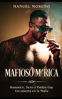 Mafioso M*rica: Romance, Sexo y Pasión Gay Encubierta en la Mafia (Novela de Romance y Erótica Homosexual) (Spanish Edition)