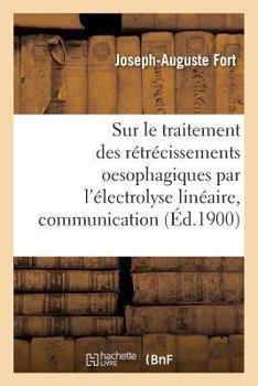 Paperback Sur Le Traitement Des Rétrécissements Oesophagiques Par l'Électrolyse Linéaire, Communication: Congrès de Médecine de 1900. Section de Chirurgie Génér [French] Book