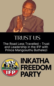 Trust Us: The Road Less Travelled - Trust and Leadership in the IFP with Prince Mangosuthu Buthelezi