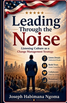 Leading Through the Noise Listening Culture as a Change Management Strategy