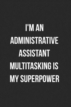 I'm An Administrative Assistant Multitasking Is My Superpower: Blank Lined Journal For Administrative Assistants Coworker Notebook Gag Gift