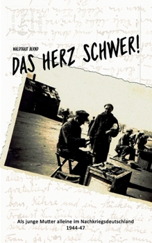 Paperback Das Herz schwer!: Als junge Mutter alleine in Nachkriegsdeutschland, 1944-47 [German] Book