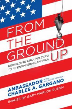 Hardcover From the Ground Up: Rebuilding Ground Zero to Re-Engineering America Book