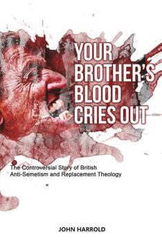 Paperback Your Brother's Blood Cries Out: The Controversial Story of British Anti-Semitism and Replacement Theology Book