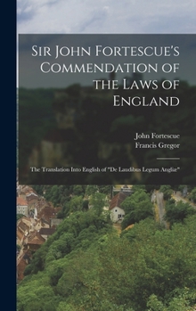 Hardcover Sir John Fortescue's Commendation of the Laws of England: The Translation Into English of "De Laudibus Legum Angliæ" Book