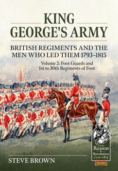 Paperback King George's Army - British Regiments and the Men Who Led Them 1793-1815: Volume 2: Foot Guards and 1st to 30th Regiments of Foot Book