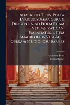 Paperback Anacreon Teius, Poeta Lyricus, Summa Cura & Diligentia, Ad Fidem Etiam Vet. Ms. Vatican. Emendatus. ... Item Anacreontis Vita &c. ... Opera & Studio J Book