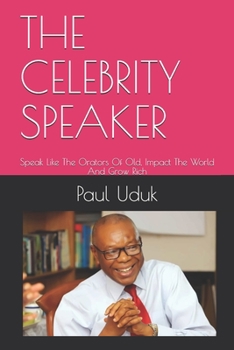 Paperback The Celebrity Speaker: Speak Like The Orators Of Old, Impact The World And Grow Rich Book