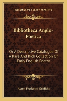 Paperback Bibliotheca Anglo-Poetica: Or A Descriptive Catalogue Of A Rare And Rich Collection Of Early English Poetry Book