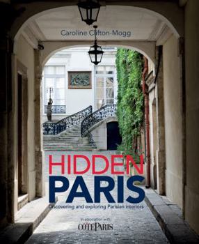 Hardcover Hidden Paris: Discovering and Exploring Parisian Interiors Book