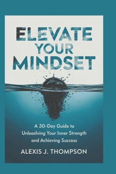 Paperback Elevate Your Mindset: A 30-Day Guide to Unleashing Your Inner Strength and Achieving Success Book
