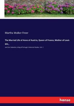 The Married Life of Anne of Austria: Queen of France, Mother of Louis XIV