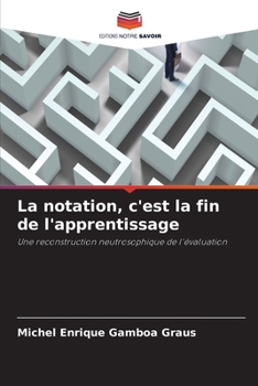 La notation, c'est la fin de l'apprentissage (French Edition)
