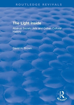 Paperback The Light Inside: Abakuá Society Arts and Cuban Cultural History Book