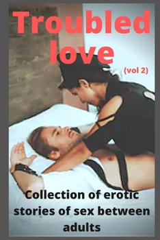 Troubled love (vol 2): Collection of erotic stories of sex between adults