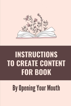 Paperback Instructions To Create Content For Book: By Opening Your Mouth: Plan To Turn Speech Into A Book