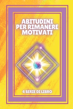 ABITUDINI PER RIMANERE MOTIVATI: SERIE di 4 potenti LIBRI sulla MOTIVAZIONE! Sviluppate nuove competenze!