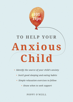 Paperback 101 Tips to Help Your Anxious Child: Ways to Help Your Child Overcome Their Fears and Worries Book