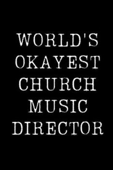 World's Okayest Church Music Director: Blank Lined Journal For Taking Notes, Journaling, Funny Gift, Gag Gift For Coworker or Family Member