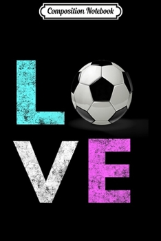 Composition Notebook: Girls Love Soccer Best Fun Birthday Gift  Journal/Notebook Blank Lined Ruled 6x9 100 Pages